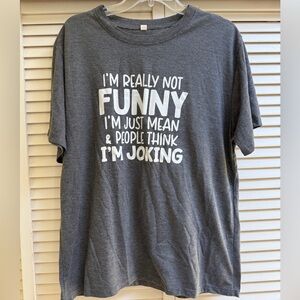 Not Funny, Just Mean People Think I am Joking Gray Graphic T-Shirt Unisex M/L